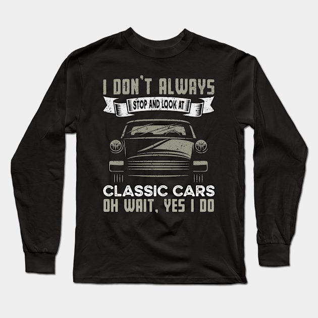 I Don't Always Stop and Look at Classic Cars | Funny Classic Cars Long Sleeve T-Shirt by TeePalma